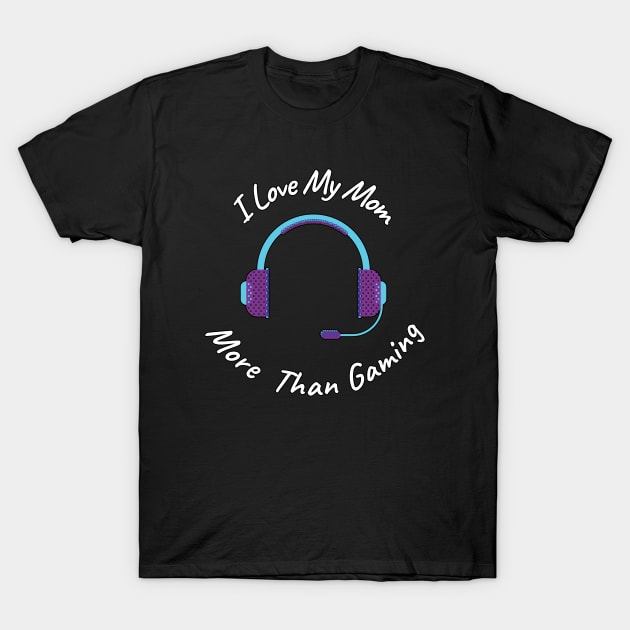 I Love My Mom More Than Gaming T-Shirt by LOSV